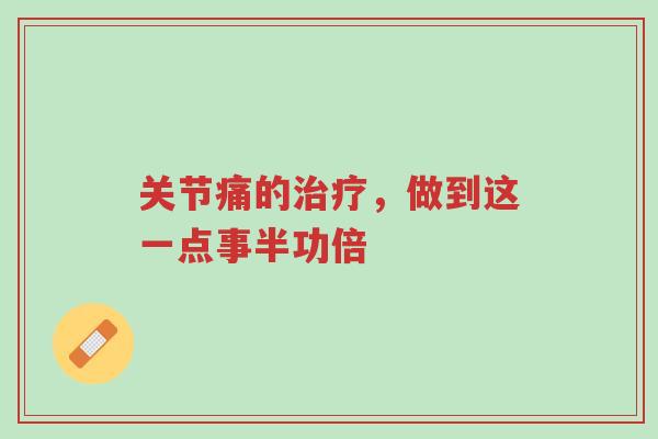 关节痛的治疗,做到这一点事半功倍-第1张图片-超越 关节痛的治疗,做到这一点事半功倍-第1张图片-超越