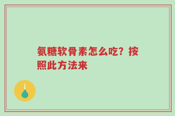 氨糖软骨素怎么吃?按照此方法来-第1张图片-超越 氨糖软骨素怎么吃?按照此方法来-第1张图片-超越