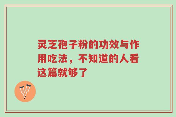 灵芝孢子粉的功效与作用吃法,不知道的人看这篇就够了-第1张图片-超越 灵芝孢子粉的功效与作用吃法,不知道的人看这篇就够了-第1张图片-超越