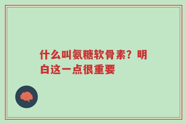 什么叫氨糖软骨素？明白这一点很重要-第1张图片-超越