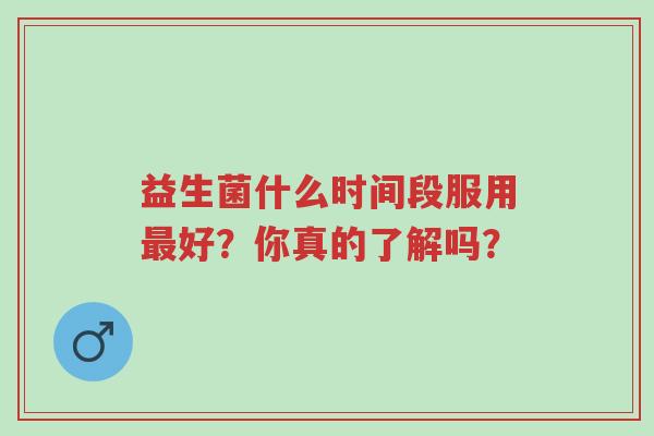 益生菌什么时间段服用最好?你真的了解吗?-第1张图片-超越 益生菌什么时间段服用最好?你真的了解吗?-第1张图片-超越