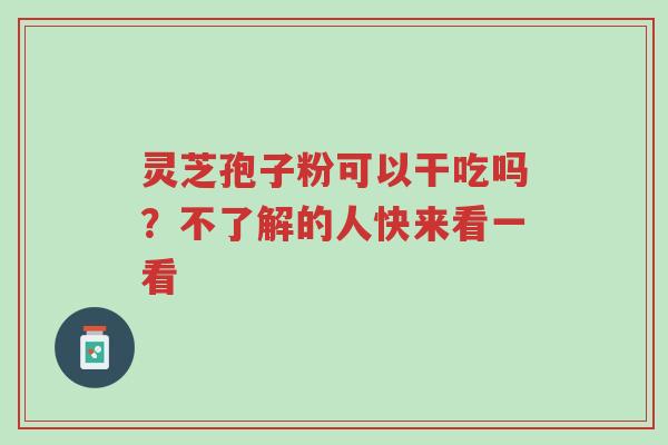 灵芝孢子粉可以干吃吗?不了解的人快来看一看-第1张图片-超越 灵芝孢子粉可以干吃吗?不了解的人快来看一看-第1张图片-超越