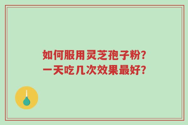 如何服用灵芝孢子粉?一天吃几次效果最好?-第1张图片-超越 如何服用灵芝孢子粉?一天吃几次效果最好?-第1张图片-超越