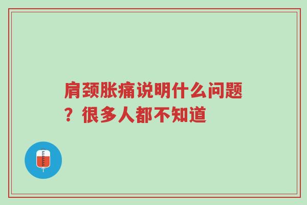 肩颈胀痛说明什么问题?很多人都不知道-第1张图片-超越 肩颈胀痛说明什么问题?很多人都不知道-第1张图片-超越
