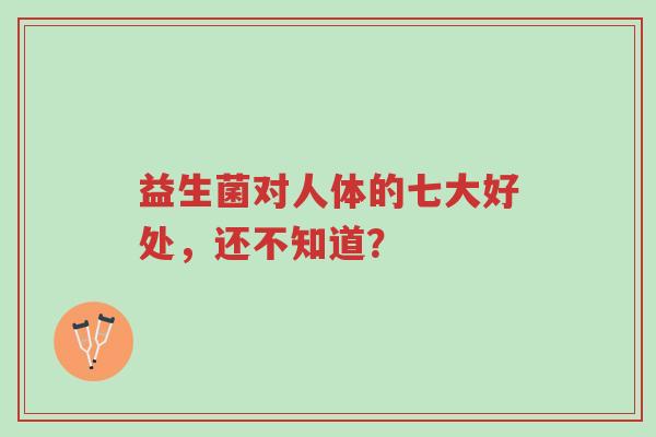 益生菌对人体的七大好处,还不知道?-第1张图片-超越 益生菌对人体的七大好处,还不知道?-第1张图片-超越