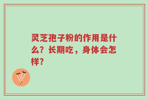 灵芝孢子粉的作用是什么?长期吃,身体会怎样?-第1张图片-超越 灵芝孢子粉的作用是什么?长期吃,身体会怎样?-第1张图片-超越