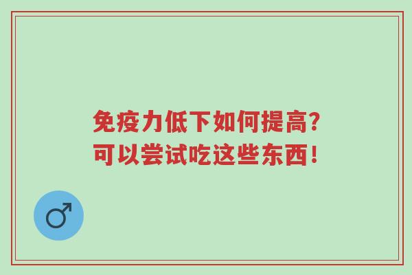 免疫力低下如何提高?可以尝试吃这些东西!-第1张图片-超越 免疫力低下如何提高?可以尝试吃这些东西!-第1张图片-超越