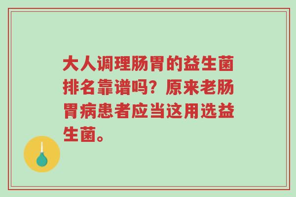 大人调理肠胃的益生菌排名靠谱吗?原来老肠胃病患者应当这用选益生菌。-第1张图片-超越 大人调理肠胃的益生菌排名靠谱吗?原来老肠胃病患者应当这用选益生菌。-第1张图片-超越