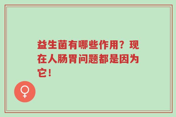 益生菌有哪些作用?现在人肠胃问题都是因为它!-第1张图片-超越 益生菌有哪些作用?现在人肠胃问题都是因为它!-第1张图片-超越