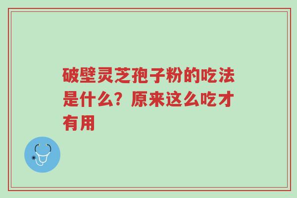 破壁灵芝孢子粉的吃法是什么?原来这么吃才有用-第1张图片-超越 破壁灵芝孢子粉的吃法是什么?原来这么吃才有用-第1张图片-超越