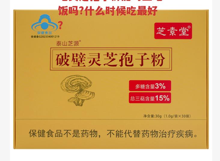 吃灵芝孢子粉能马上吃饭吗?什么时候吃最好?-第1张图片-超越 吃灵芝孢子粉能马上吃饭吗?什么时候吃最好?-第1张图片-超越