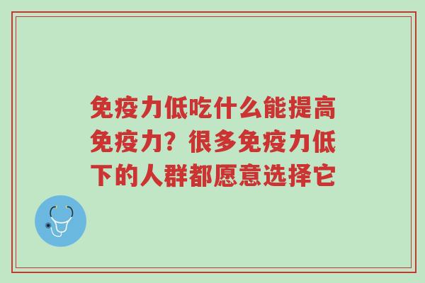 免疫力低吃什么能提高免疫力?很多免疫力低下的人群都愿意选择它-第1张图片-超越 免疫力低吃什么能提高免疫力?很多免疫力低下的人群都愿意选择它-第1张图片-超越