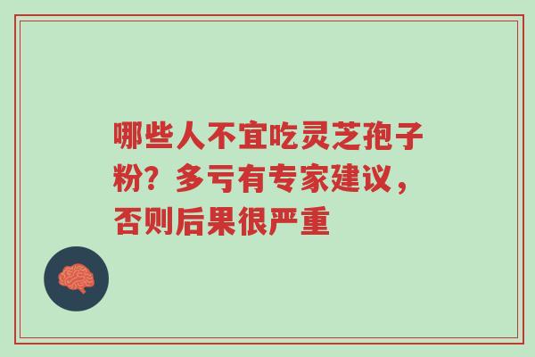 哪些人不宜吃灵芝孢子粉?多亏有专家建议,否则后果很严重-第1张图片-超越 哪些人不宜吃灵芝孢子粉?多亏有专家建议,否则后果很严重-第1张图片-超越