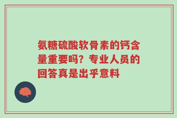 氨糖硫酸软骨素的钙含量重要吗?专业人员的回答真是出乎意料-第1张图片-超越 氨糖硫酸软骨素的钙含量重要吗?专业人员的回答真是出乎意料-第1张图片-超越