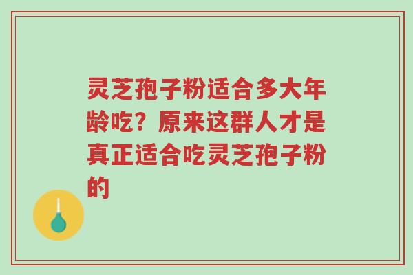 灵芝孢子粉适合多大年龄吃?原来这群人才是真正适合吃灵芝孢子粉的-第1张图片-超越 灵芝孢子粉适合多大年龄吃?原来这群人才是真正适合吃灵芝孢子粉的-第1张图片-超越