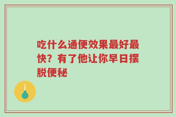 吃什么通便效果最好最快?有了他让你早日摆脱便秘-第1张图片-超越 吃什么通便效果最好最快?有了他让你早日摆脱便秘-第1张图片-超越