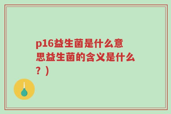 p16益生菌是什么意思益生菌的含义是什么?)-第1张图片-超越 p16益生菌是什么意思益生菌的含义是什么?)-第1张图片-超越