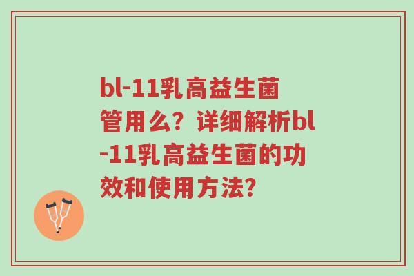 bl-11乳高益生菌管用么?详细解析bl-11乳高益生菌的功效和使用方法?-第1张图片-超越 bl-11乳高益生菌管用么?详细解析bl-11乳高益生菌的功效和使用方法?-第1张图片-超越