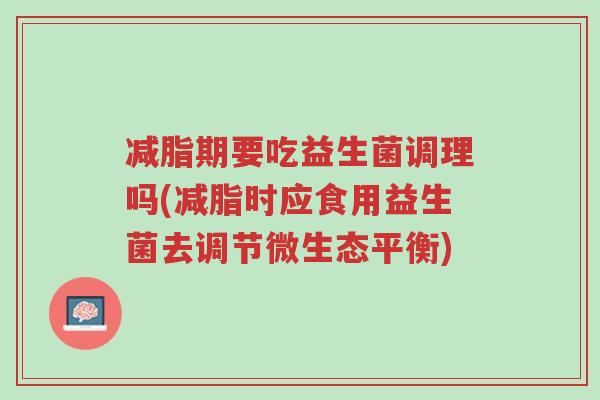 减脂期要吃益生菌调理吗(减脂时应食用益生菌去调节微生态平衡)-第1张图片-超越 减脂期要吃益生菌调理吗(减脂时应食用益生菌去调节微生态平衡)-第1张图片-超越