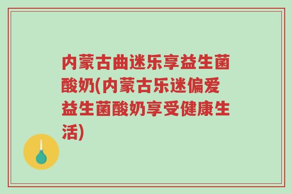 内蒙古曲迷乐享益生菌酸奶(内蒙古乐迷偏爱益生菌酸奶享受健康生活)-第1张图片-超越 内蒙古曲迷乐享益生菌酸奶(内蒙古乐迷偏爱益生菌酸奶享受健康生活)-第1张图片-超越