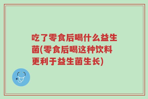 吃了零食后喝什么益生菌(零食后喝这种饮料更利于益生菌生长)-第1张图片-超越 吃了零食后喝什么益生菌(零食后喝这种饮料更利于益生菌生长)-第1张图片-超越