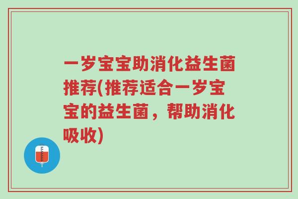 一岁宝宝助消化益生菌推荐(推荐适合一岁宝宝的益生菌,帮助消化吸收)-第1张图片-超越 一岁宝宝助消化益生菌推荐(推荐适合一岁宝宝的益生菌,帮助消化吸收)-第1张图片-超越