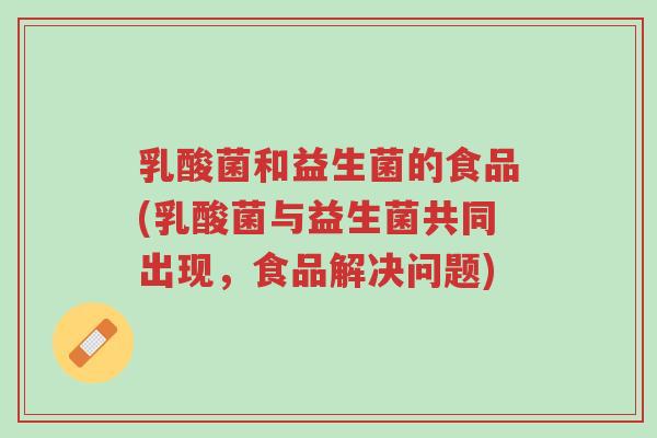 乳酸菌和益生菌的食品(乳酸菌与益生菌共同出现,食品解决问题)-第1张图片-超越 乳酸菌和益生菌的食品(乳酸菌与益生菌共同出现,食品解决问题)-第1张图片-超越