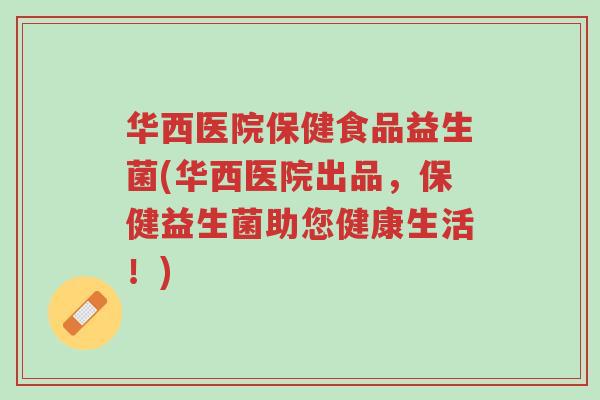 华西医院保健食品益生菌(华西医院出品,保健益生菌助您健康生活!)-第1张图片-超越 华西医院保健食品益生菌(华西医院出品,保健益生菌助您健康生活!)-第1张图片-超越