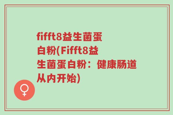 fifft8益生菌蛋白粉(Fifft8益生菌蛋白粉:健康肠道从内开始)-第1张图片-超越 fifft8益生菌蛋白粉(Fifft8益生菌蛋白粉:健康肠道从内开始)-第1张图片-超越