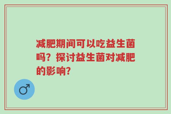 减肥期间可以吃益生菌吗?探讨益生菌对减肥的影响?-第1张图片-超越 减肥期间可以吃益生菌吗?探讨益生菌对减肥的影响?-第1张图片-超越