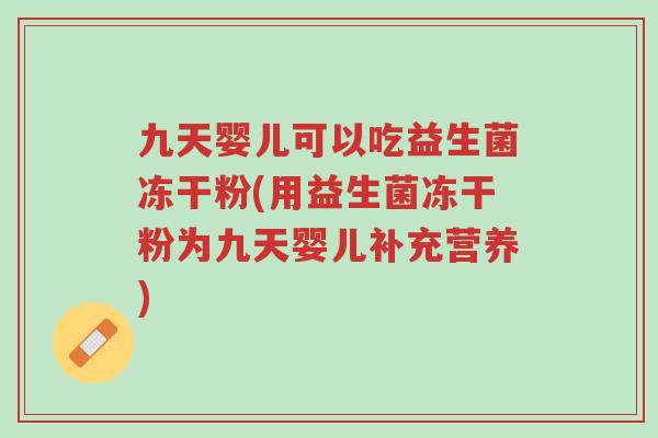 九天婴儿可以吃益生菌冻干粉(用益生菌冻干粉为九天婴儿补充营养)-第1张图片-超越 九天婴儿可以吃益生菌冻干粉(用益生菌冻干粉为九天婴儿补充营养)-第1张图片-超越