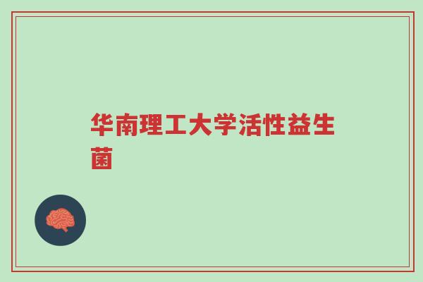 华南理工大学活性益生菌-第1张图片-超越 华南理工大学活性益生菌-第1张图片-超越