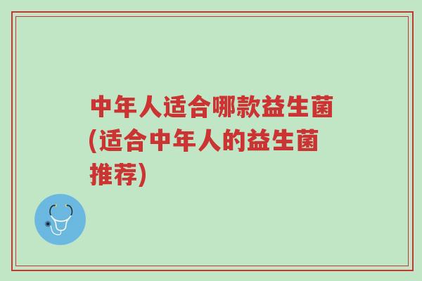 中年人适合哪款益生菌(适合中年人的益生菌推荐)-第1张图片-超越 中年人适合哪款益生菌(适合中年人的益生菌推荐)-第1张图片-超越