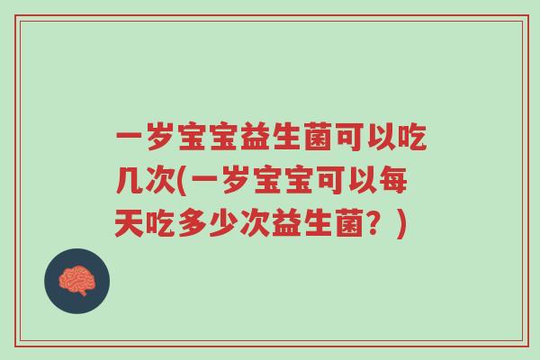 一岁宝宝益生菌可以吃几次(一岁宝宝可以每天吃多少次益生菌?)-第1张图片-超越 一岁宝宝益生菌可以吃几次(一岁宝宝可以每天吃多少次益生菌?)-第1张图片-超越