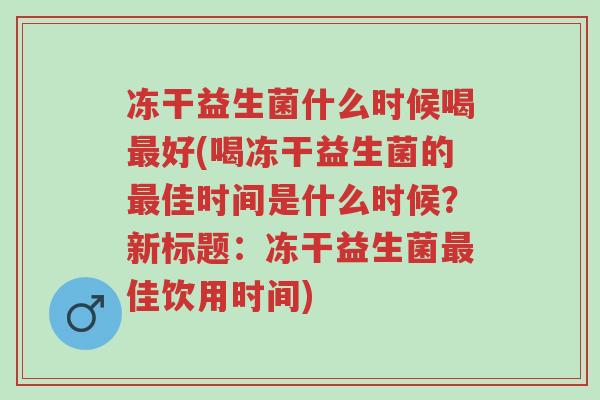 冻干益生菌什么时候喝最好(喝冻干益生菌的最佳时间是什么时候?新标题:冻干益生菌最佳饮用时间)-第1张图片-超越 冻干益生菌什么时候喝最好(喝冻干益生菌的最佳时间是什么时候?新标题:冻干益生菌最佳饮用时间)-第1张图片-超越