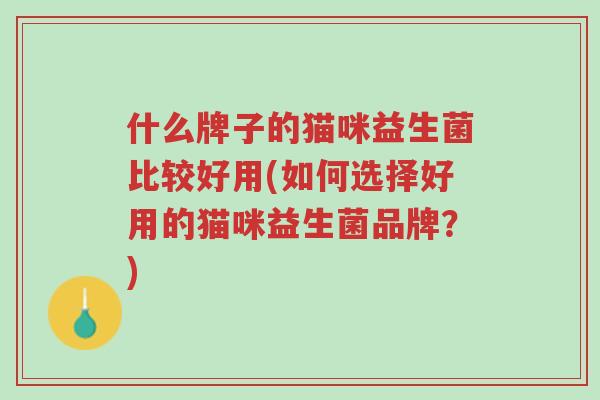 什么牌子的猫咪益生菌比较好用(如何选择好用的猫咪益生菌品牌？)-第1张图片-超越