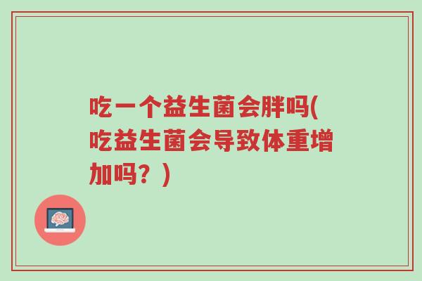 吃一个益生菌会胖吗(吃益生菌会导致体重增加吗?)-第1张图片-超越 吃一个益生菌会胖吗(吃益生菌会导致体重增加吗?)-第1张图片-超越