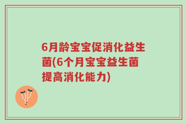 6月龄宝宝促消化益生菌(6个月宝宝益生菌提高消化能力)-第1张图片-超越 6月龄宝宝促消化益生菌(6个月宝宝益生菌提高消化能力)-第1张图片-超越
