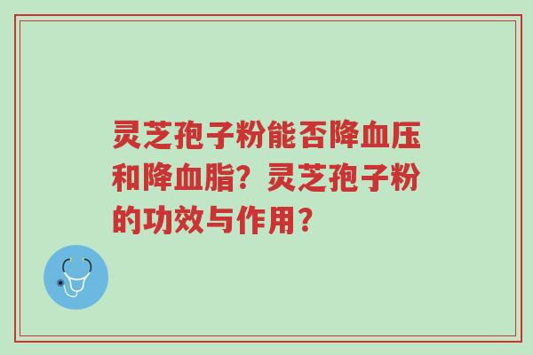 灵芝孢子粉能否降血压和降血脂?灵芝孢子粉的功效与作用?-第1张图片-超越 灵芝孢子粉能否降血压和降血脂?灵芝孢子粉的功效与作用?-第1张图片-超越
