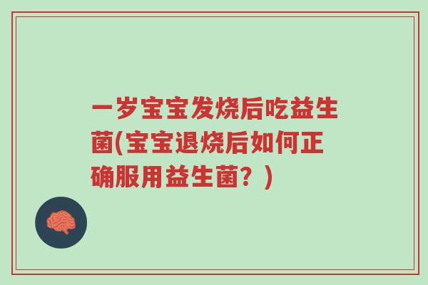 一岁宝宝发烧后吃益生菌(宝宝退烧后如何正确服用益生菌?)-第1张图片-超越 一岁宝宝发烧后吃益生菌(宝宝退烧后如何正确服用益生菌?)-第1张图片-超越