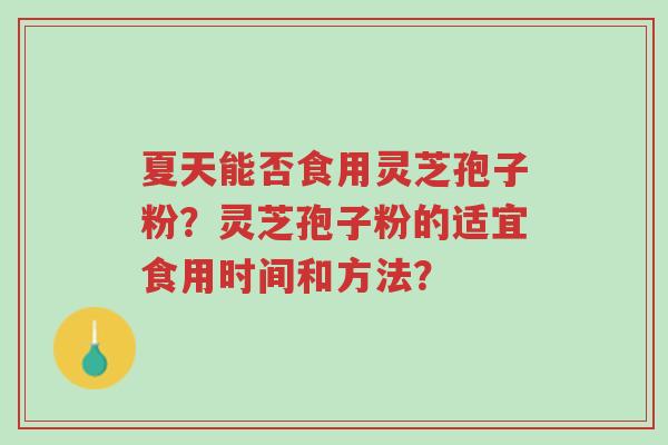 夏天能否食用灵芝孢子粉?灵芝孢子粉的适宜食用时间和方法?-第1张图片-超越 夏天能否食用灵芝孢子粉?灵芝孢子粉的适宜食用时间和方法?-第1张图片-超越