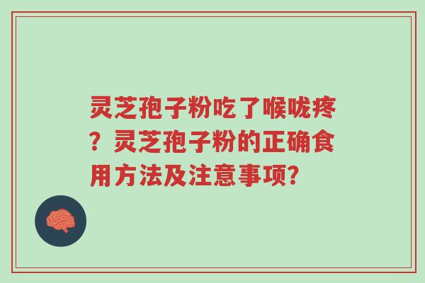 灵芝孢子粉吃了喉咙疼?灵芝孢子粉的正确食用方法及注意事项?-第1张图片-超越 灵芝孢子粉吃了喉咙疼?灵芝孢子粉的正确食用方法及注意事项?-第1张图片-超越