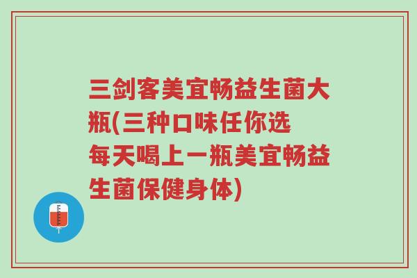 三剑客美宜畅益生菌大瓶(三种口味任你选 每天喝上一瓶美宜畅益生菌保健身体)-第1张图片-超越 三剑客美宜畅益生菌大瓶(三种口味任你选 每天喝上一瓶美宜畅益生菌保健身体)-第1张图片-超越