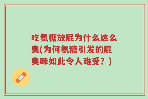 吃氨糖放屁为什么这么臭(为何氨糖引发的屁臭味如此令人难受?)-第1张图片-超越 吃氨糖放屁为什么这么臭(为何氨糖引发的屁臭味如此令人难受?)-第1张图片-超越