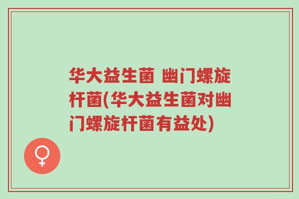 华大益生菌 幽门螺旋杆菌(华大益生菌对幽门螺旋杆菌有益处)-第1张图片-超越 华大益生菌 幽门螺旋杆菌(华大益生菌对幽门螺旋杆菌有益处)-第1张图片-超越