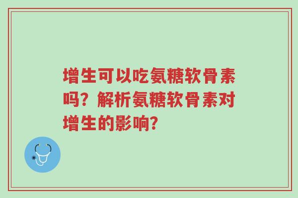 增生可以吃氨糖软骨素吗?解析氨糖软骨素对增生的影响?-第1张图片-超越 增生可以吃氨糖软骨素吗?解析氨糖软骨素对增生的影响?-第1张图片-超越