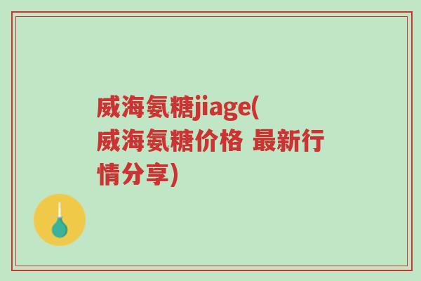 威海氨糖jiage(威海氨糖价格 最新行情分享)-第1张图片-超越 威海氨糖jiage(威海氨糖价格 最新行情分享)-第1张图片-超越