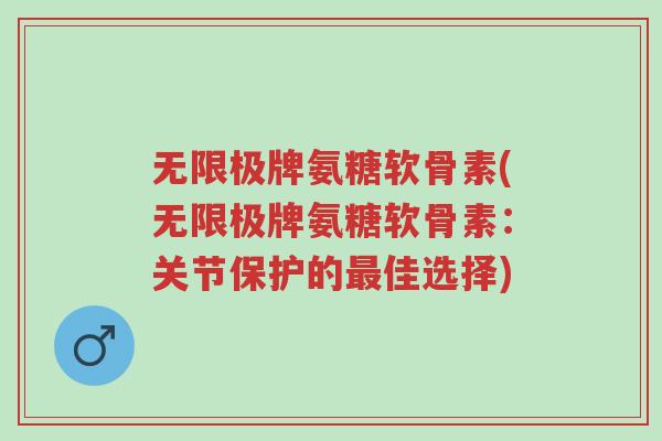 无限极牌氨糖软骨素(无限极牌氨糖软骨素:关节保护的最佳选择)-第1张图片-超越 无限极牌氨糖软骨素(无限极牌氨糖软骨素:关节保护的最佳选择)-第1张图片-超越
