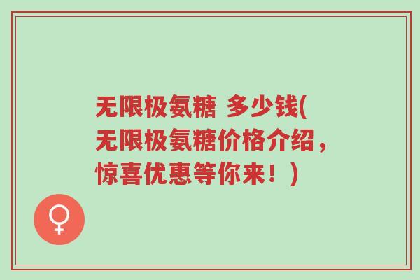 无限极氨糖 多少钱(无限极氨糖价格介绍,惊喜优惠等你来!)-第1张图片-超越 无限极氨糖 多少钱(无限极氨糖价格介绍,惊喜优惠等你来!)-第1张图片-超越