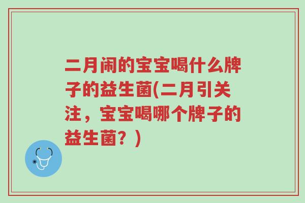 二月闹的宝宝喝什么牌子的益生菌(二月引关注,宝宝喝哪个牌子的益生菌?)-第1张图片-超越 二月闹的宝宝喝什么牌子的益生菌(二月引关注,宝宝喝哪个牌子的益生菌?)-第1张图片-超越